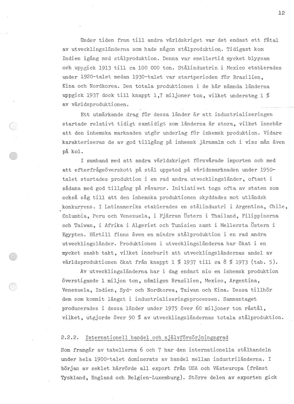 Den totala prodq~tionen i de här närrillda länderna uppgick 1937 dock till knappt 1,7 rriljoner ton, vilket i111dersteg l % av världsproduktionen.