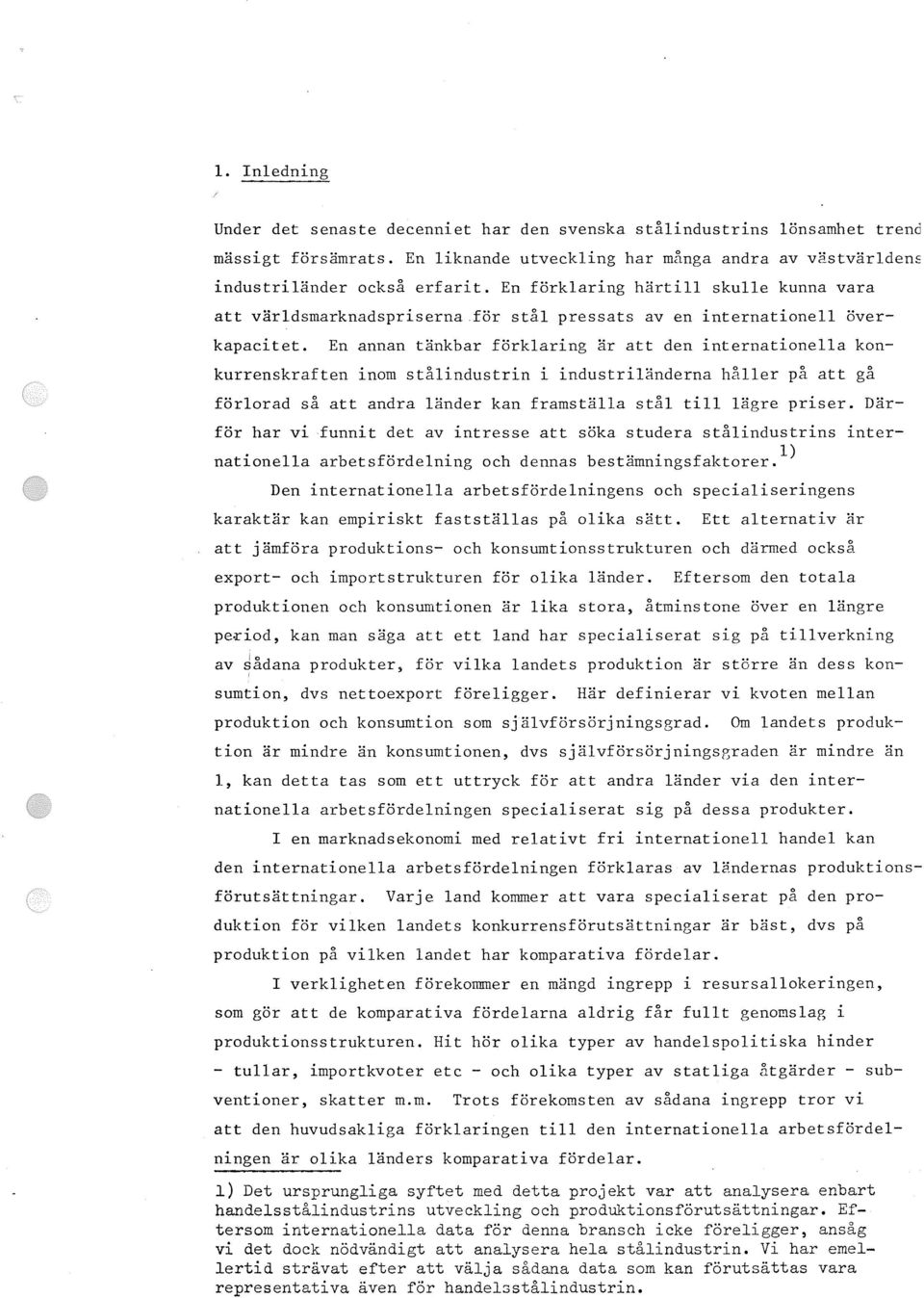 En annan tänkbar förklaring är att den internationella konkurrenskraften inom stålindustrin i industriländerna håller på att gå förlorad så att andra länder kan framställa stål till lägre priser.