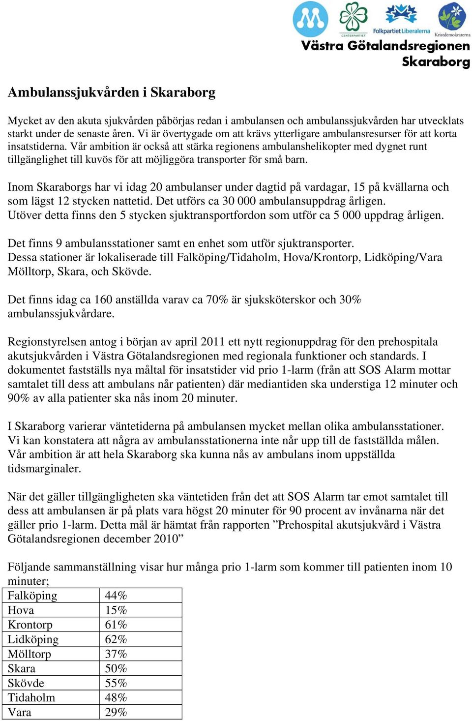 Vår ambition är också att stärka regionens ambulanshelikopter med dygnet runt tillgänglighet till kuvös för att möjliggöra transporter för små barn.