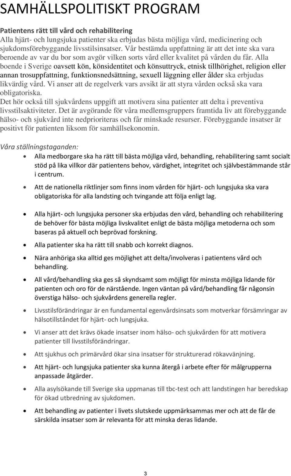 Alla boende i Sverige oavsett kön, könsidentitet och könsuttryck, etnisk tillhörighet, religion eller annan trosuppfattning, funktionsnedsättning, sexuell läggning eller ålder ska erbjudas likvärdig