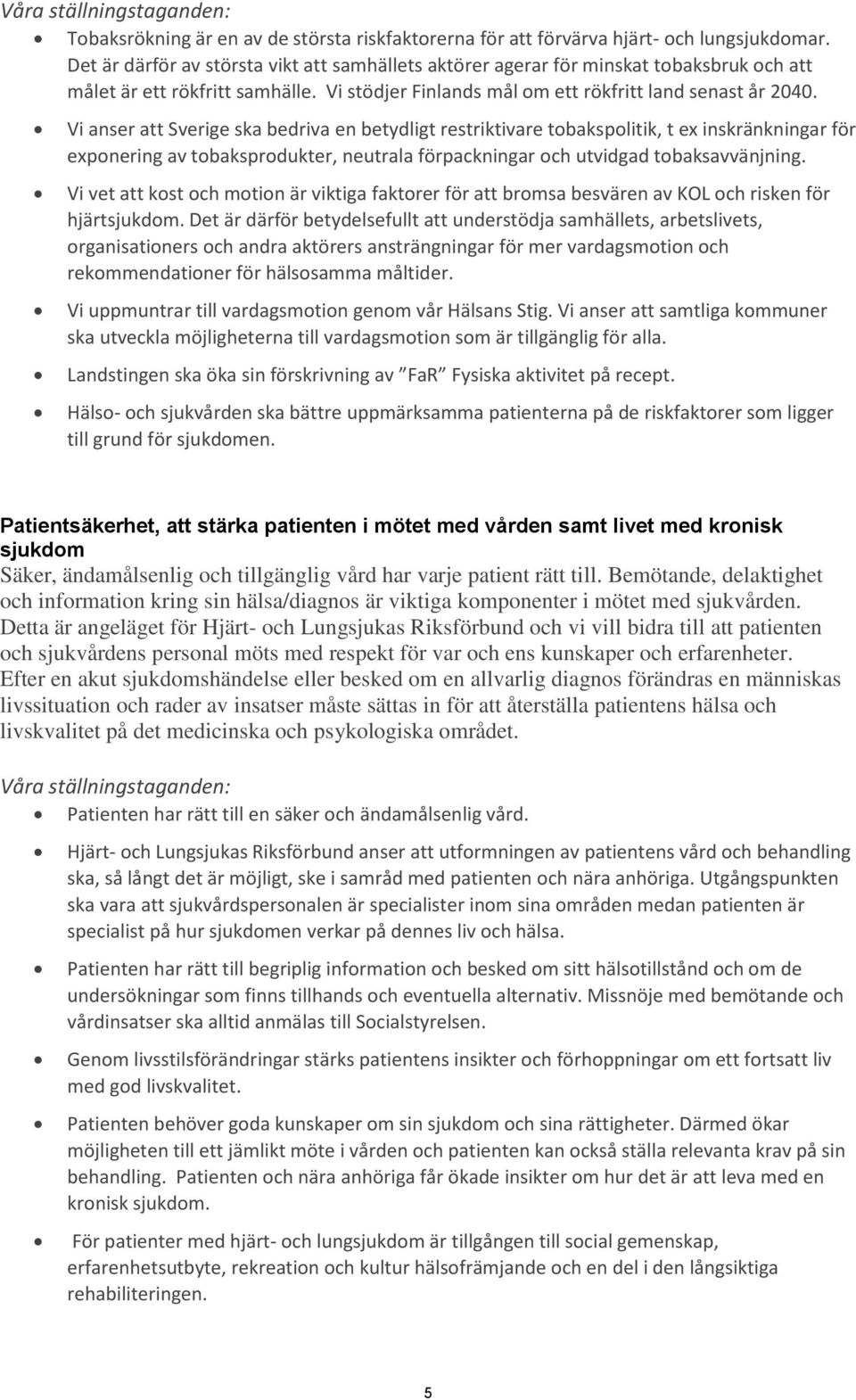 Vi anser att Sverige ska bedriva en betydligt restriktivare tobakspolitik, t ex inskränkningar för exponering av tobaksprodukter, neutrala förpackningar och utvidgad tobaksavvänjning.