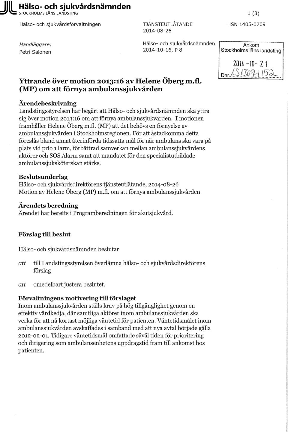 (MP) om förnya ambulanssjukvården Ärendebesla*iviiing Landstingsstyrelsen har begärt Hälso- och sjukvårdsnämnden ska yttra sig över motion 2013:16 om förnya ambulanssjukvården.