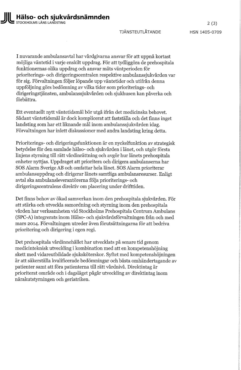 Förvaltningen följer löpande upp väntetider och utifrån denna uppföljning görs bedömning av vilka tider som prioriterings- och dirigeringstjänsten, ambulanssjukvården och sjukhusen kan påverka och