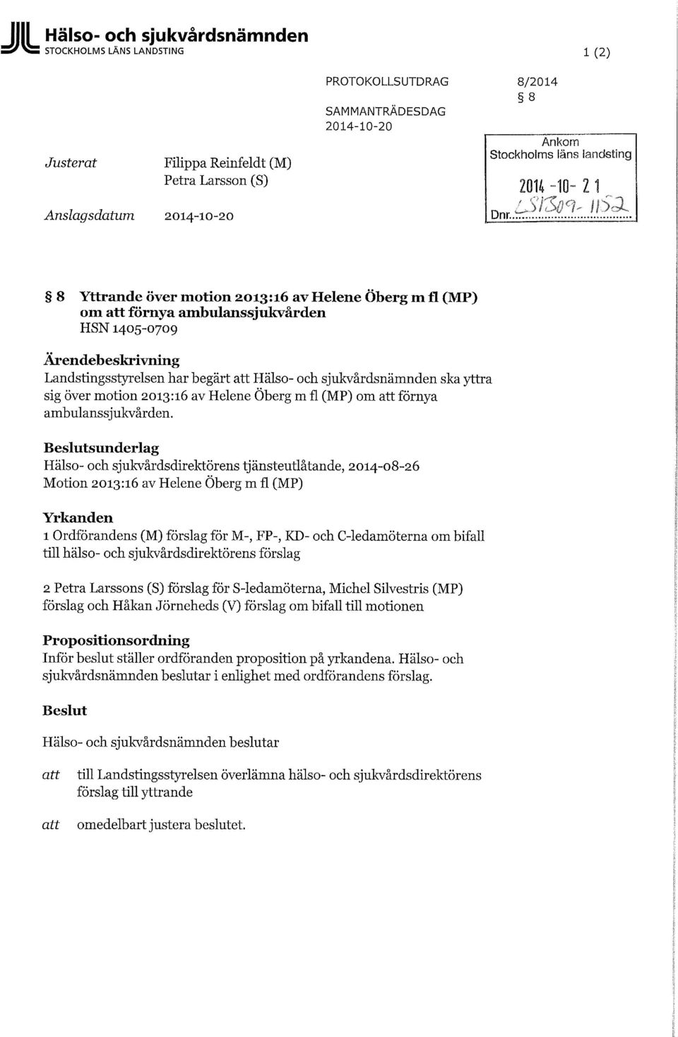 8 Yttrande över motion 2013:16 av Helene Öberg mfl (MP) om förnya ambulanssjukvården HSN1405-0709 Ärendebeskrivning Landstingsstyrelsen har begärt Hälso- och sjukvårdsnämnden ska yttra sig över