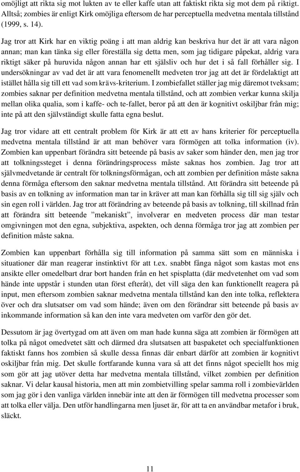 Jag tror att Kirk har en viktig poäng i att man aldrig kan beskriva hur det är att vara någon annan; man kan tänka sig eller föreställa sig detta men, som jag tidigare påpekat, aldrig vara riktigt