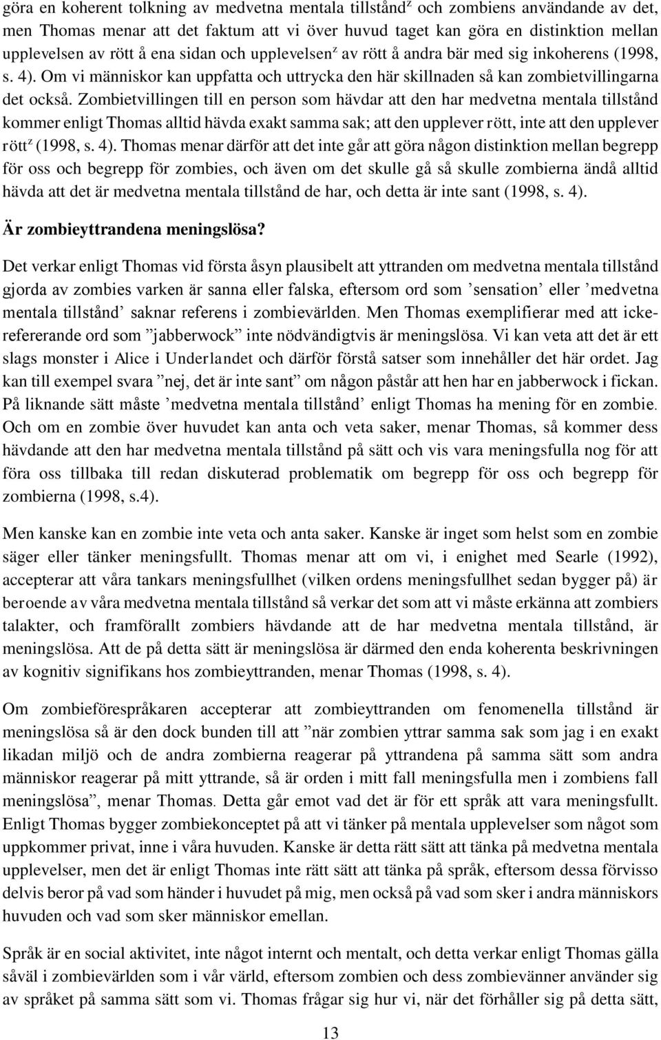 Zombietvillingen till en person som hävdar att den har medvetna mentala tillstånd kommer enligt Thomas alltid hävda exakt samma sak; att den upplever rött, inte att den upplever rött z (1998, s. 4).