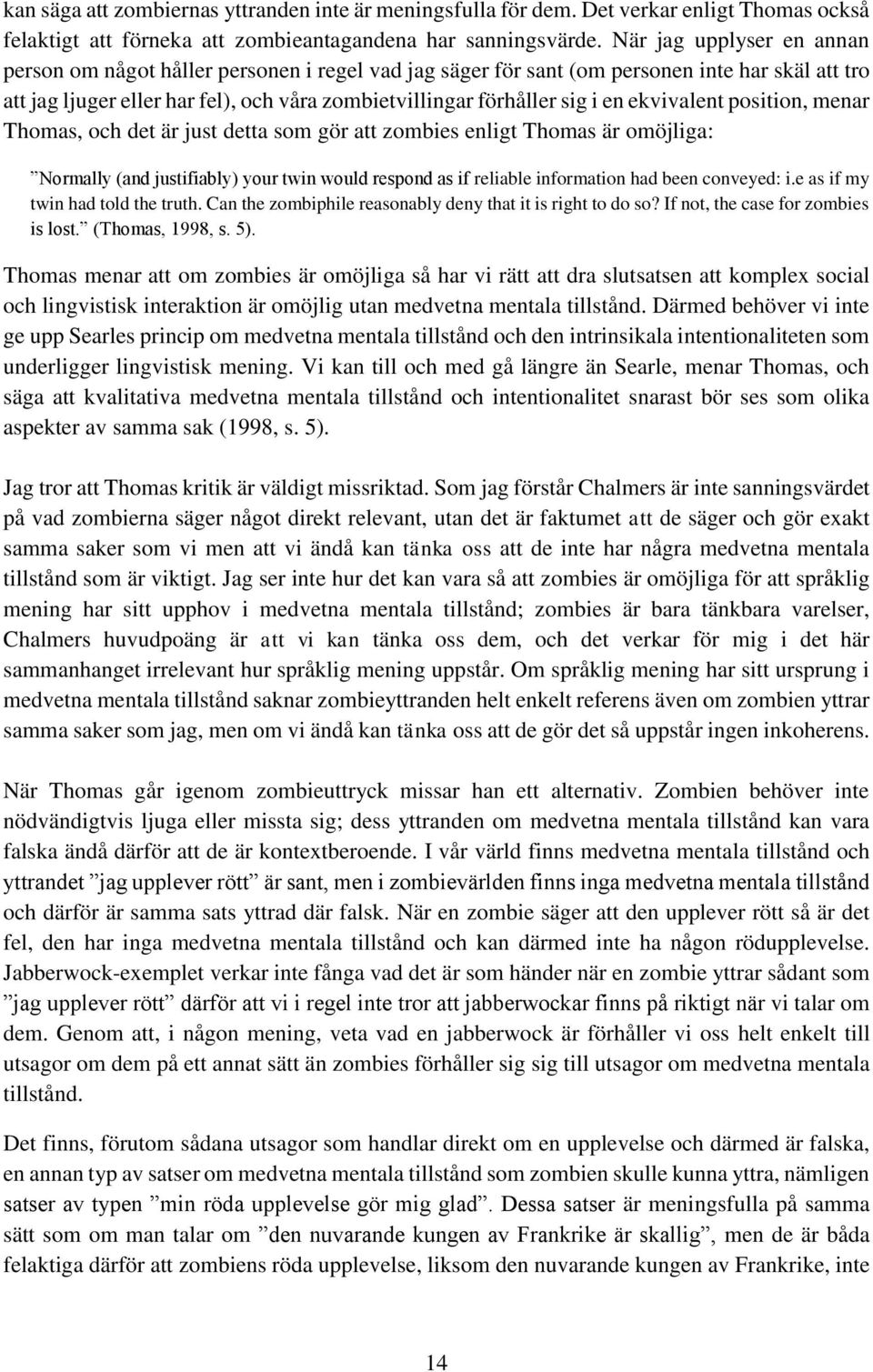 ekvivalent position, menar Thomas, och det är just detta som gör att zombies enligt Thomas är omöjliga: Normally (and justifiably) your twin would respond as if reliable information had been