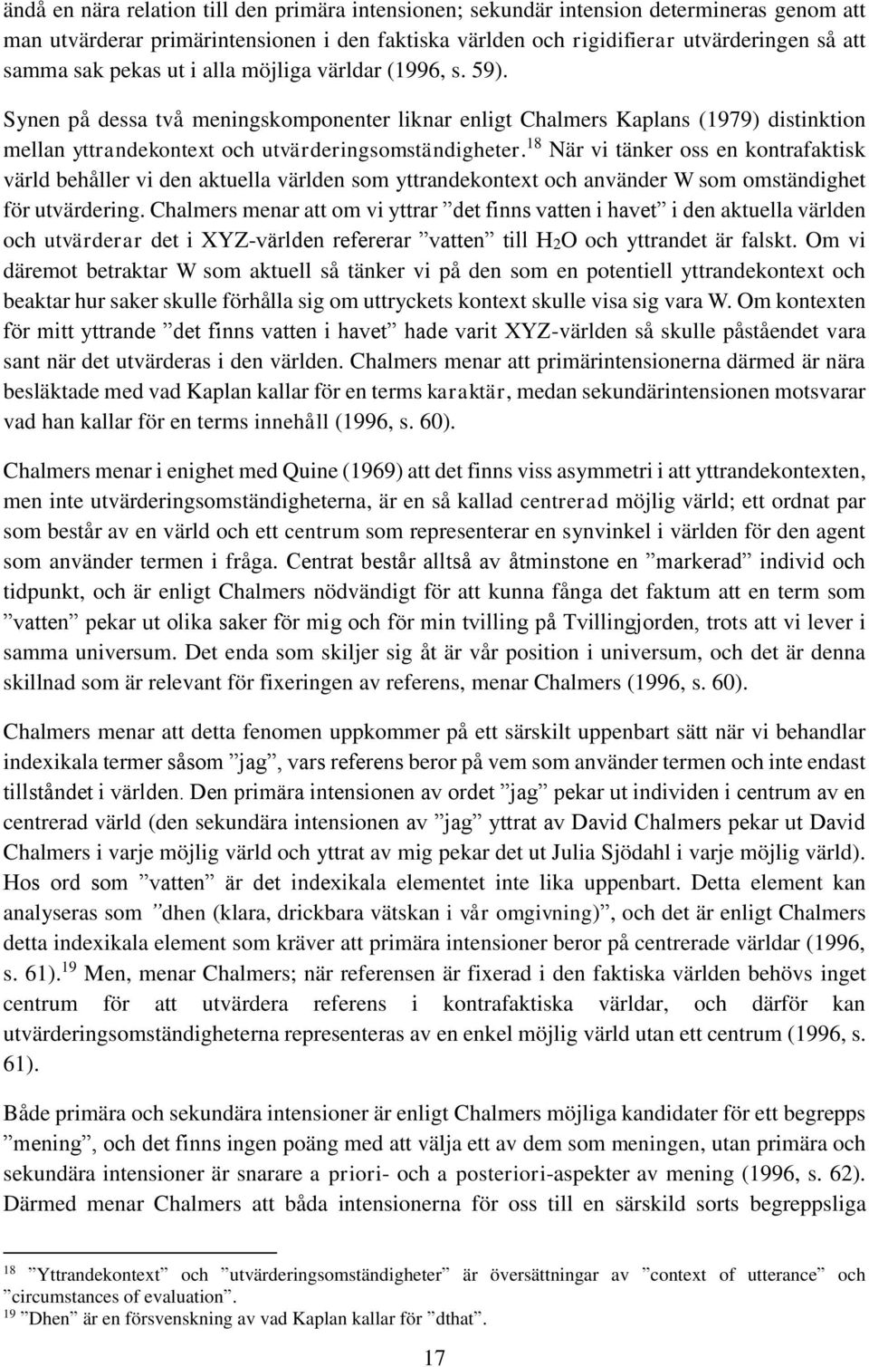 18 När vi tänker oss en kontrafaktisk värld behåller vi den aktuella världen som yttrandekontext och använder W som omständighet för utvärdering.