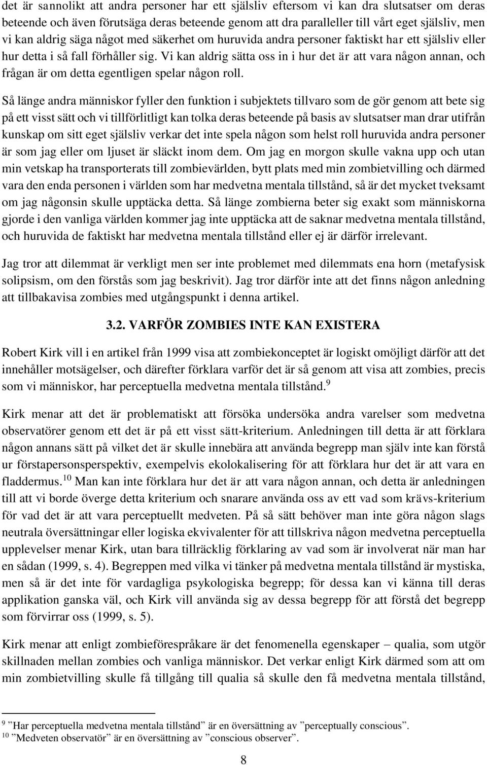 Vi kan aldrig sätta oss in i hur det är att vara någon annan, och frågan är om detta egentligen spelar någon roll.