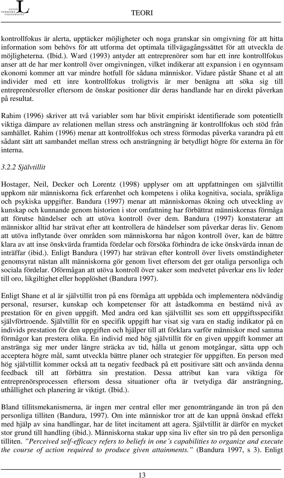 Ward (1993) antyder att entreprenörer som har ett inre kontrollfokus anser att de har mer kontroll över omgivningen, vilket indikerar att expansion i en ogynnsam ekonomi kommer att var mindre hotfull