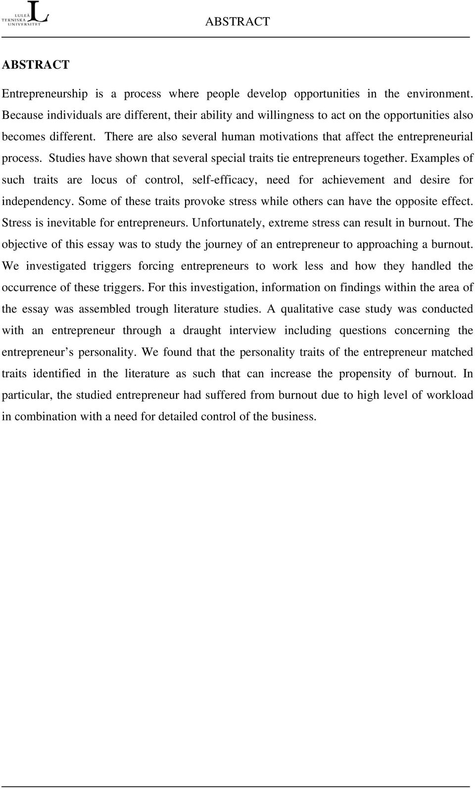 Studies have shown that several special traits tie entrepreneurs together. Examples of such traits are locus of control, self-efficacy, need for achievement and desire for independency.