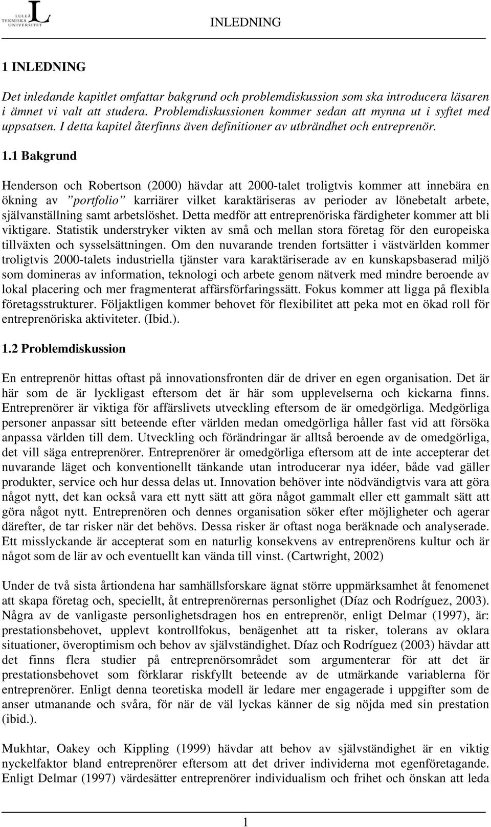 1 Bakgrund Henderson och Robertson (2000) hävdar att 2000-talet troligtvis kommer att innebära en ökning av portfolio karriärer vilket karaktäriseras av perioder av lönebetalt arbete,