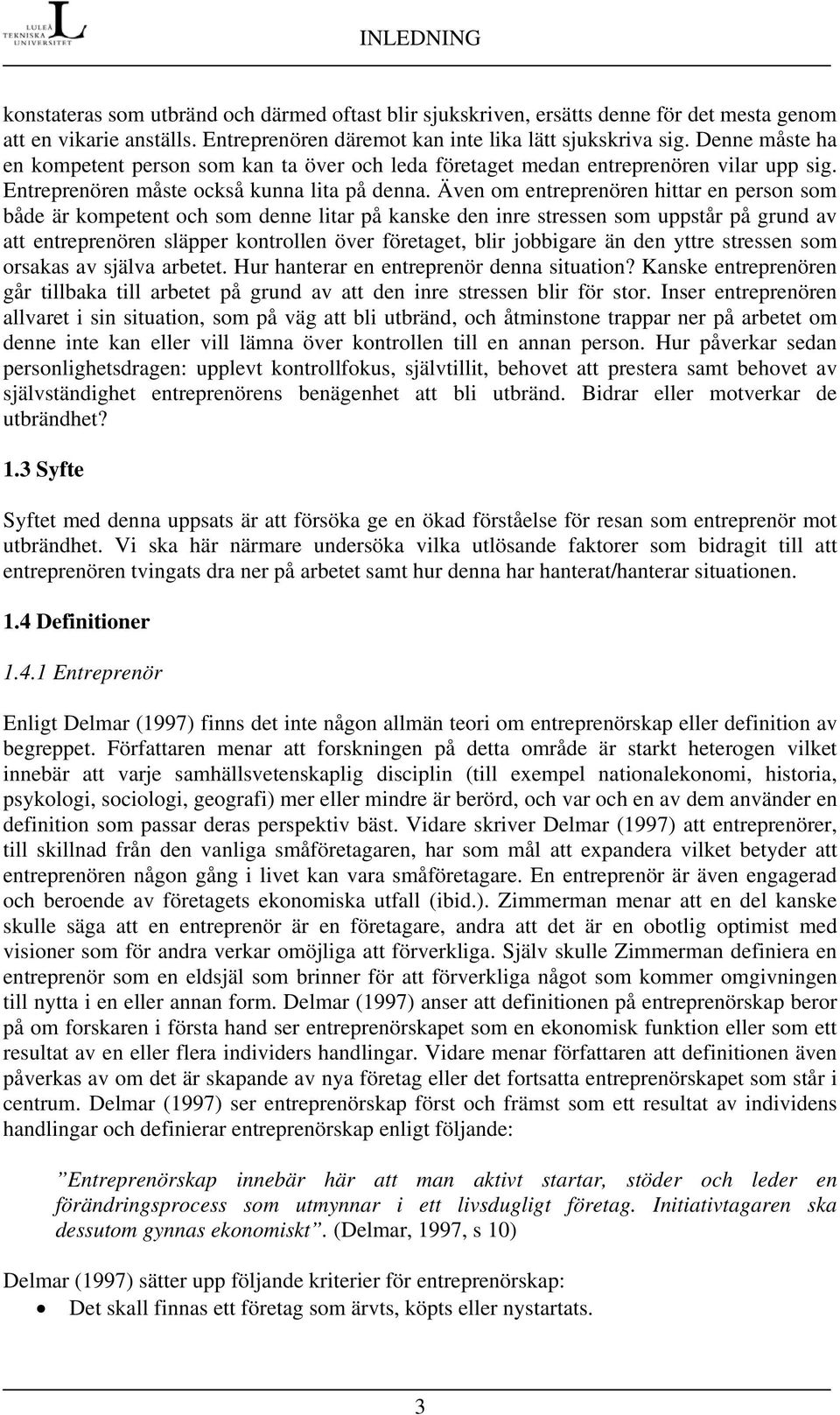 Även om entreprenören hittar en person som både är kompetent och som denne litar på kanske den inre stressen som uppstår på grund av att entreprenören släpper kontrollen över företaget, blir