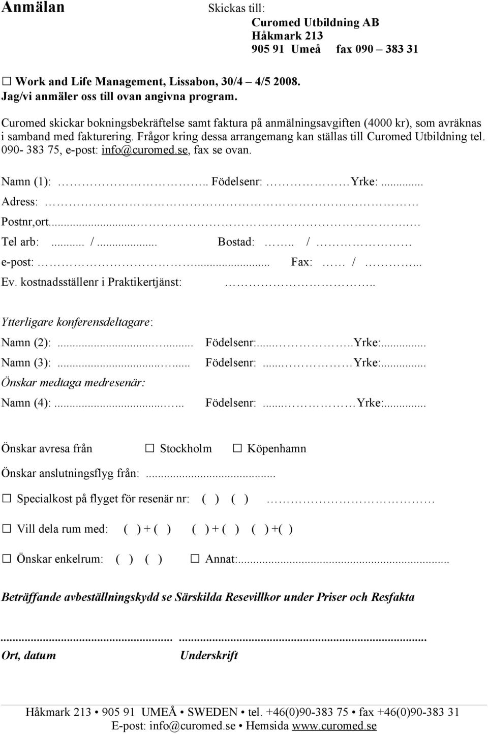 090-383 75, e-post: info@curomed.se, fax se ovan. Namn (1):.. Födelsenr: Yrke:... Adress: Postnr,ort..... Tel arb:... /... Bostad:.. / e-post:... Fax: /... Ev. kostnadsställenr i Praktikertjänst:.
