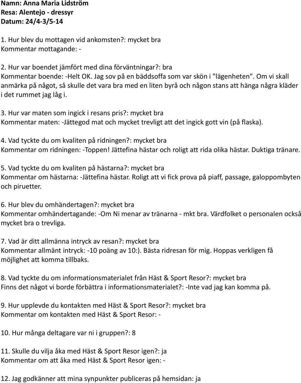 Kommentar maten: -Jättegod mat och mycket trevligt att det ingick gott vin (på flaska). Kommentar om ridningen: -Toppen! Jättefina hästar och roligt att rida olika hästar. Duktiga tränare.