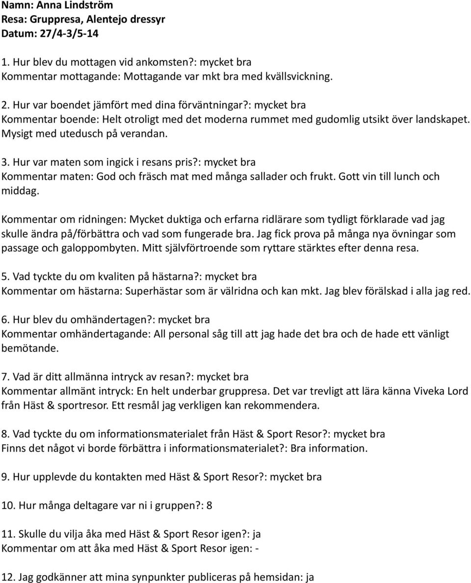 Gott vin till lunch och middag. Kommentar om ridningen: Mycket duktiga och erfarna ridlärare som tydligt förklarade vad jag skulle ändra på/förbättra och vad som fungerade bra.