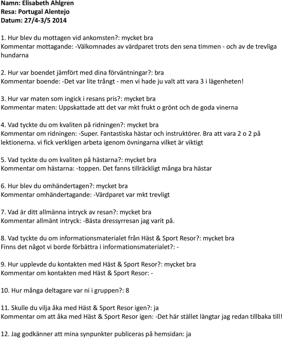 Kommentar maten: Uppskattade att det var mkt frukt o grönt och de goda vinerna Kommentar om ridningen: -Super. Fantastiska hästar och instruktörer. Bra att vara 2 o 2 på lektionerna.