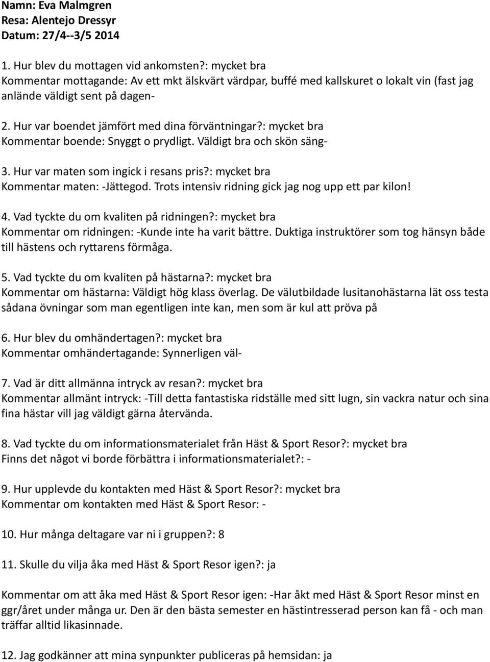 Duktiga instruktörer som tog hänsyn både till hästens och ryttarens förmåga. Kommentar om hästarna: Väldigt hög klass överlag.