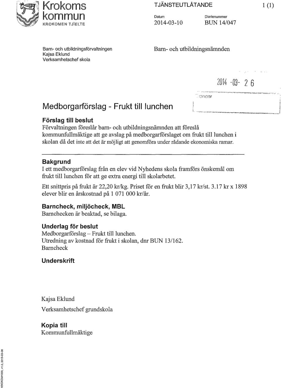 ~",) Förslag till beslut Förvaltningen föreslår bam- och utbildningsnämnden att föreslå kommunfullmäktige att ge avslag på medborgarförslaget om frukt tilllunchen i skolan då det inte att det är