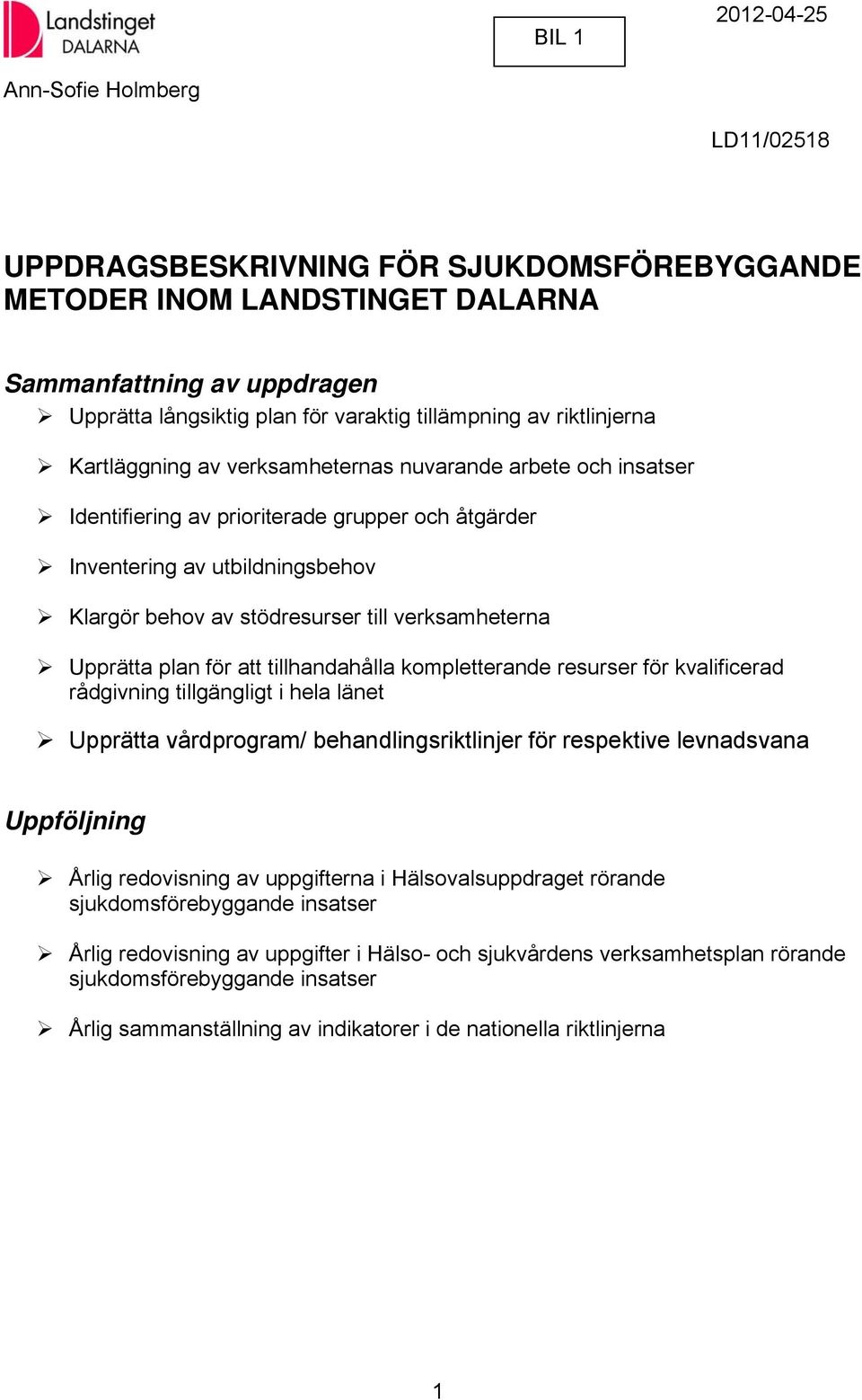 Upprätta plan för att tillhandahålla kompletterande resurser för kvalificerad rådgivning tillgängligt i hela länet Upprätta vårdprogram/ behandlingsriktlinjer för respektive levnadsvana Uppföljning