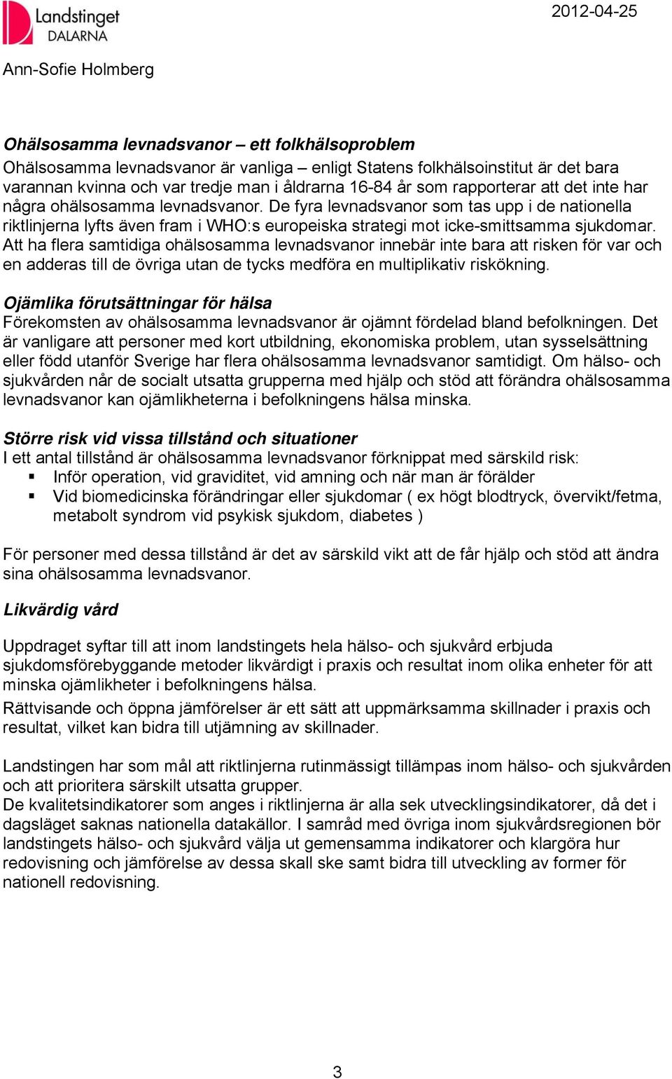 Att ha flera samtidiga ohälsosamma levnadsvanor innebär inte bara att risken för var och en adderas till de övriga utan de tycks medföra en multiplikativ riskökning.