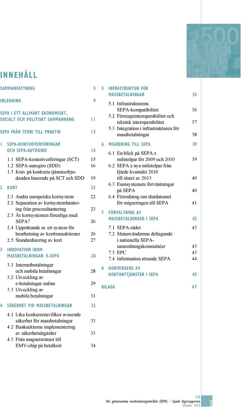 2 Separation av kortsystemhantering från processhantering 23 2.3 Är kortsystemen förenliga med SEPA? 26 2.4 Upprättande av ett system för bearbetning av korttransaktioner 26 2.