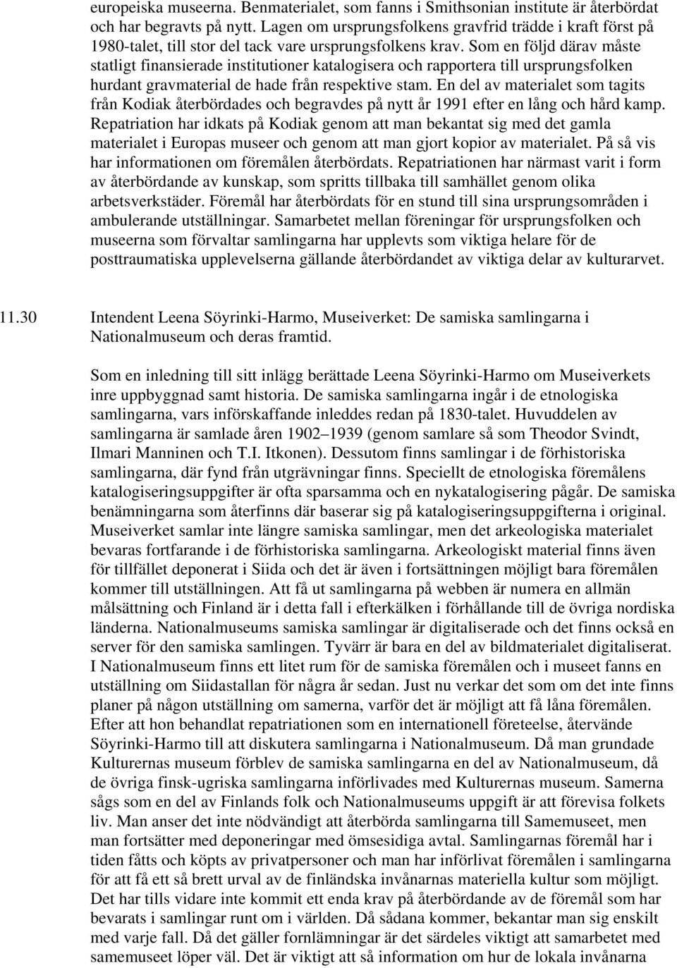 Som en följd därav måste statligt finansierade institutioner katalogisera och rapportera till ursprungsfolken hurdant gravmaterial de hade från respektive stam.