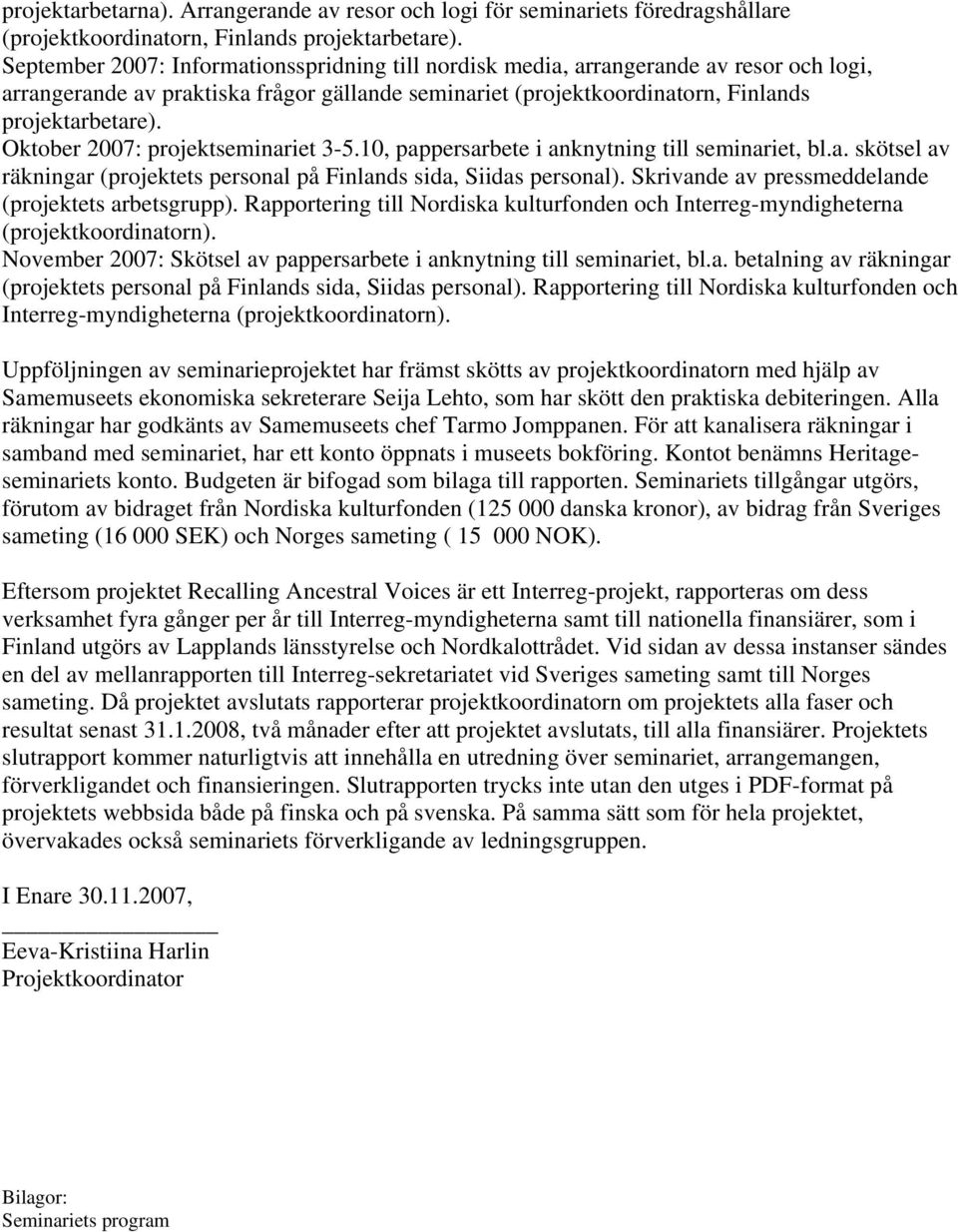 Oktober 2007: projektseminariet 3-5.10, pappersarbete i anknytning till seminariet, bl.a. skötsel av räkningar (projektets personal på Finlands sida, Siidas personal).