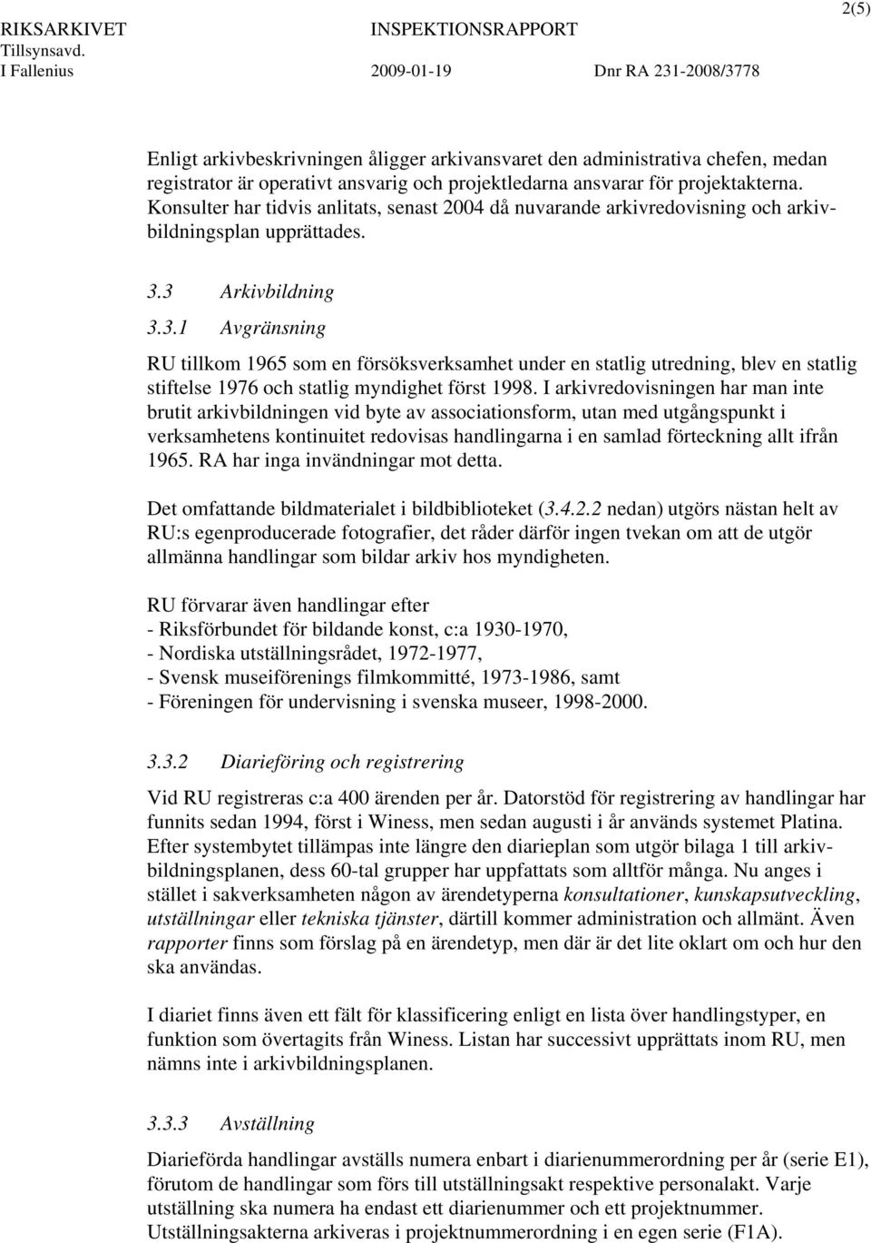 3 Arkivbildning 3.3.1 Avgränsning RU tillkom 1965 som en försöksverksamhet under en statlig utredning, blev en statlig stiftelse 1976 och statlig myndighet först 1998.