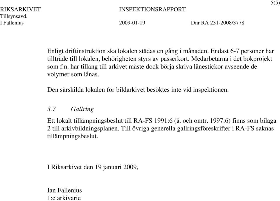 Den särskilda lokalen för bildarkivet besöktes inte vid inspektionen. 3.7 Gallring Ett lokalt tillämpningsbeslut till RA-FS 1991:6 (ä. och omtr.