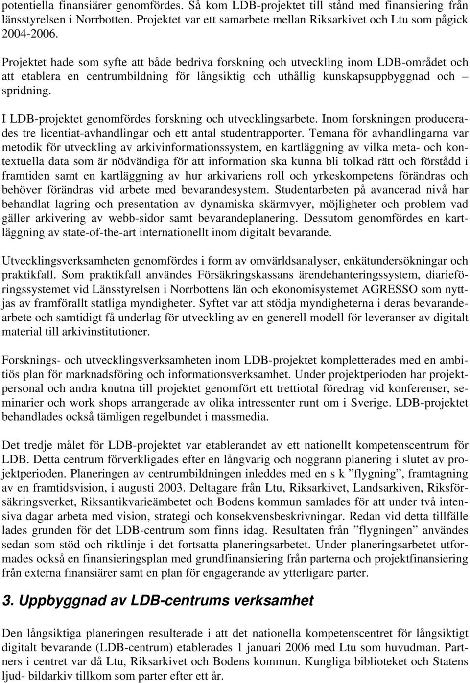 I LDB-projektet genomfördes forskning och utvecklingsarbete. Inom forskningen producerades tre licentiat-avhandlingar och ett antal studentrapporter.