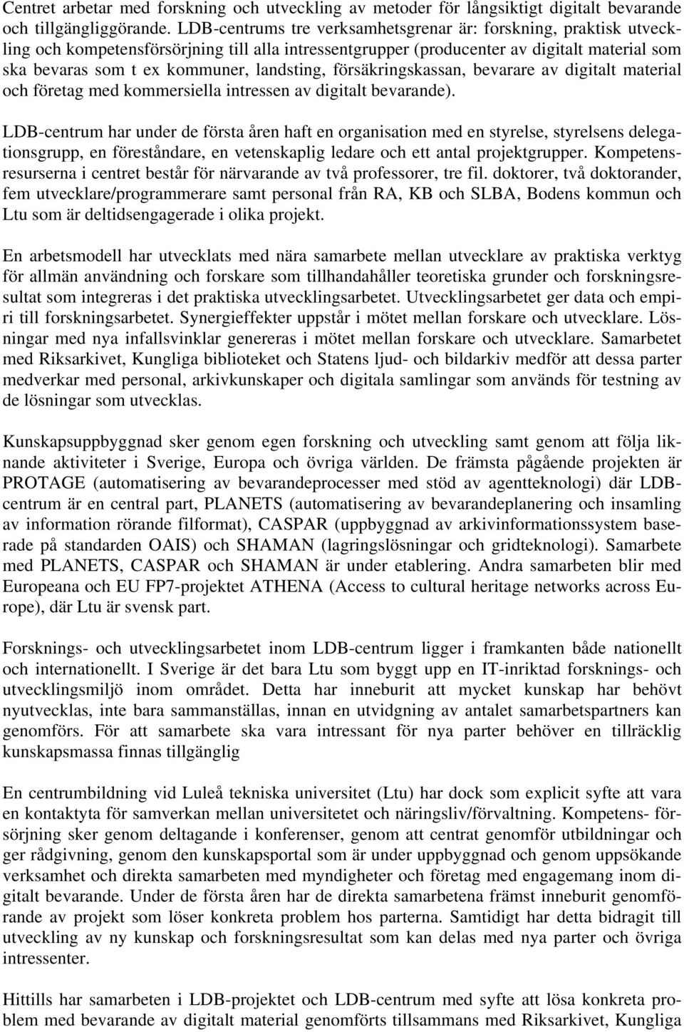 landsting, försäkringskassan, bevarare av digitalt material och företag med kommersiella intressen av digitalt bevarande).