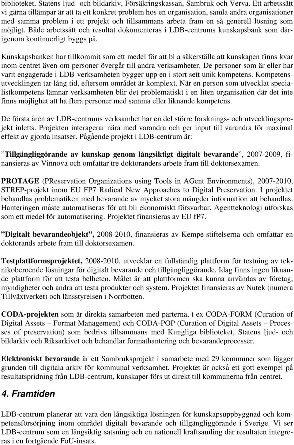 möjligt. Både arbetssätt och resultat dokumenteras i LDB-centrums kunskapsbank som därigenom kontinuerligt byggs på.