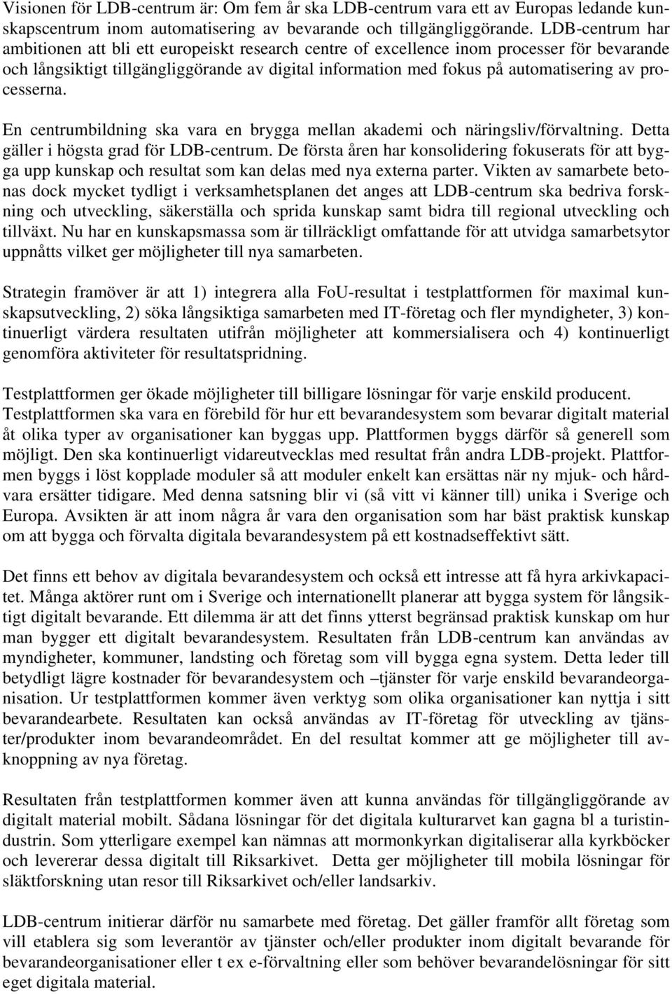 processerna. En centrumbildning ska vara en brygga mellan akademi och näringsliv/förvaltning. Detta gäller i högsta grad för LDB-centrum.