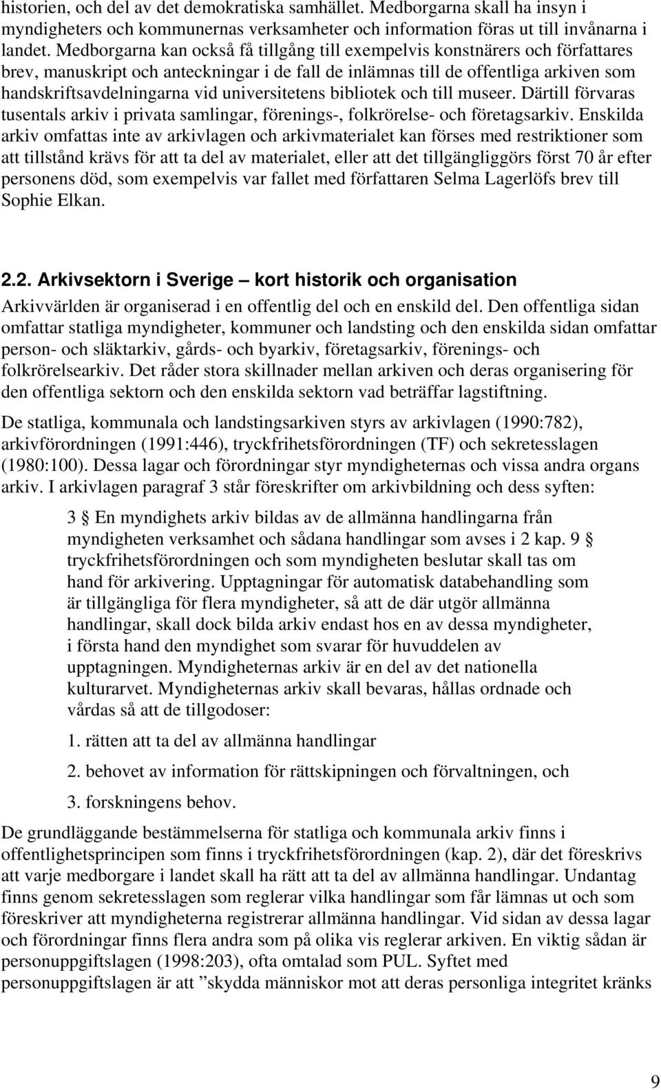 universitetens bibliotek och till museer. Därtill förvaras tusentals arkiv i privata samlingar, förenings-, folkrörelse- och företagsarkiv.