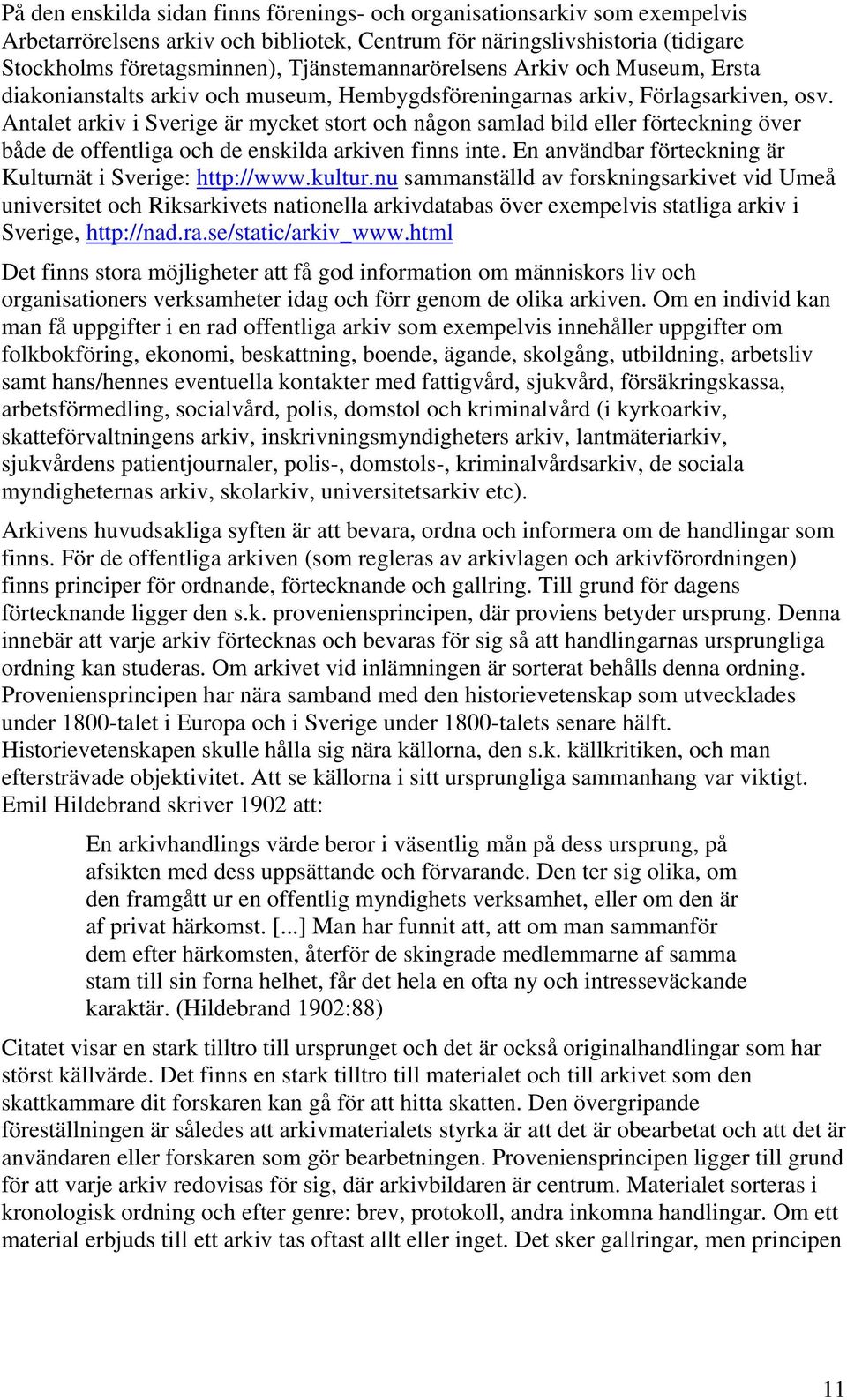 Antalet arkiv i Sverige är mycket stort och någon samlad bild eller förteckning över både de offentliga och de enskilda arkiven finns inte. En användbar förteckning är Kulturnät i Sverige: http://www.