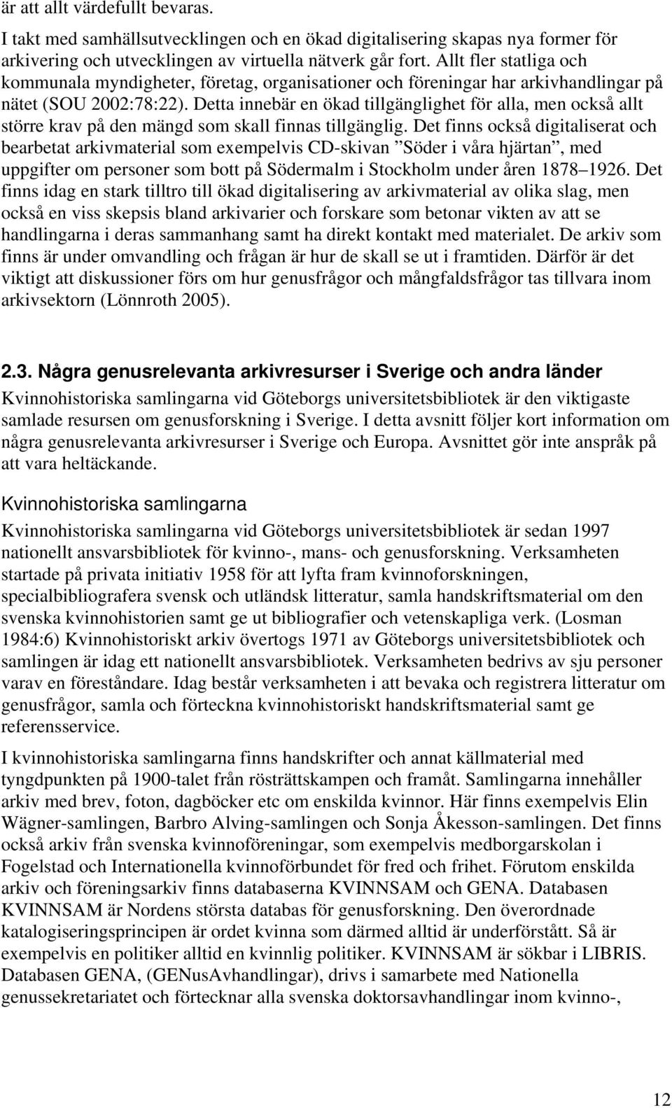 Detta innebär en ökad tillgänglighet för alla, men också allt större krav på den mängd som skall finnas tillgänglig.