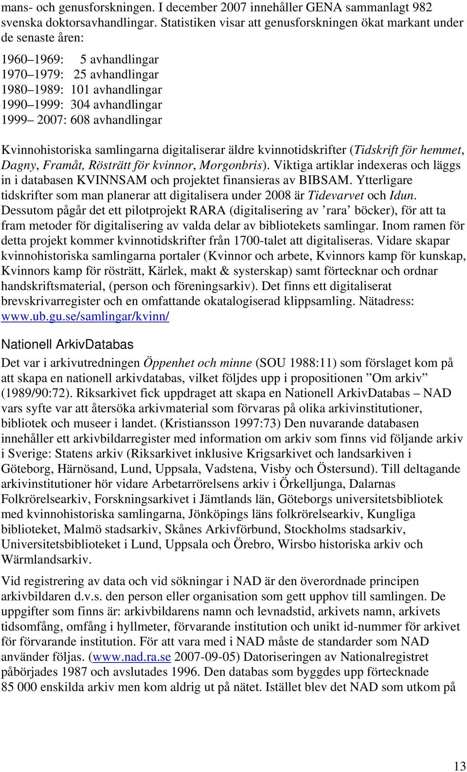 avhandlingar Kvinnohistoriska samlingarna digitaliserar äldre kvinnotidskrifter (Tidskrift för hemmet, Dagny, Framåt, Rösträtt för kvinnor, Morgonbris).