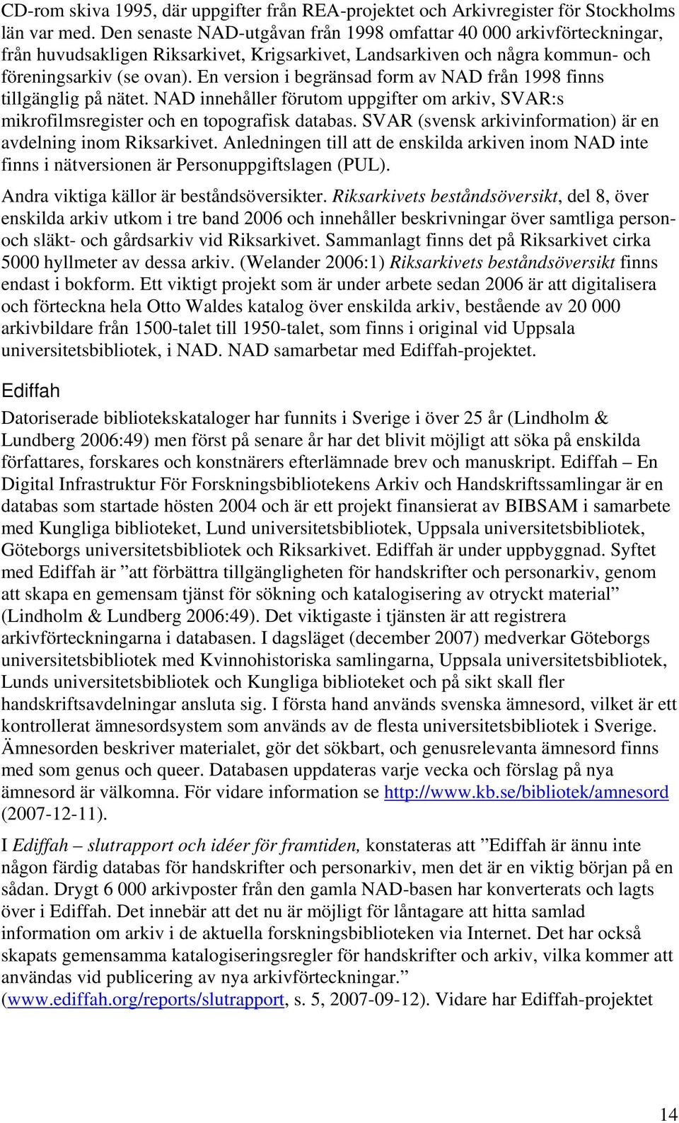 En version i begränsad form av NAD från 1998 finns tillgänglig på nätet. NAD innehåller förutom uppgifter om arkiv, SVAR:s mikrofilmsregister och en topografisk databas.