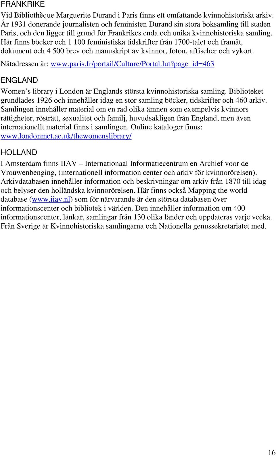 Här finns böcker och 1 100 feministiska tidskrifter från 1700-talet och framåt, dokument och 4 500 brev och manuskript av kvinnor, foton, affischer och vykort. Nätadressen är: www.paris.