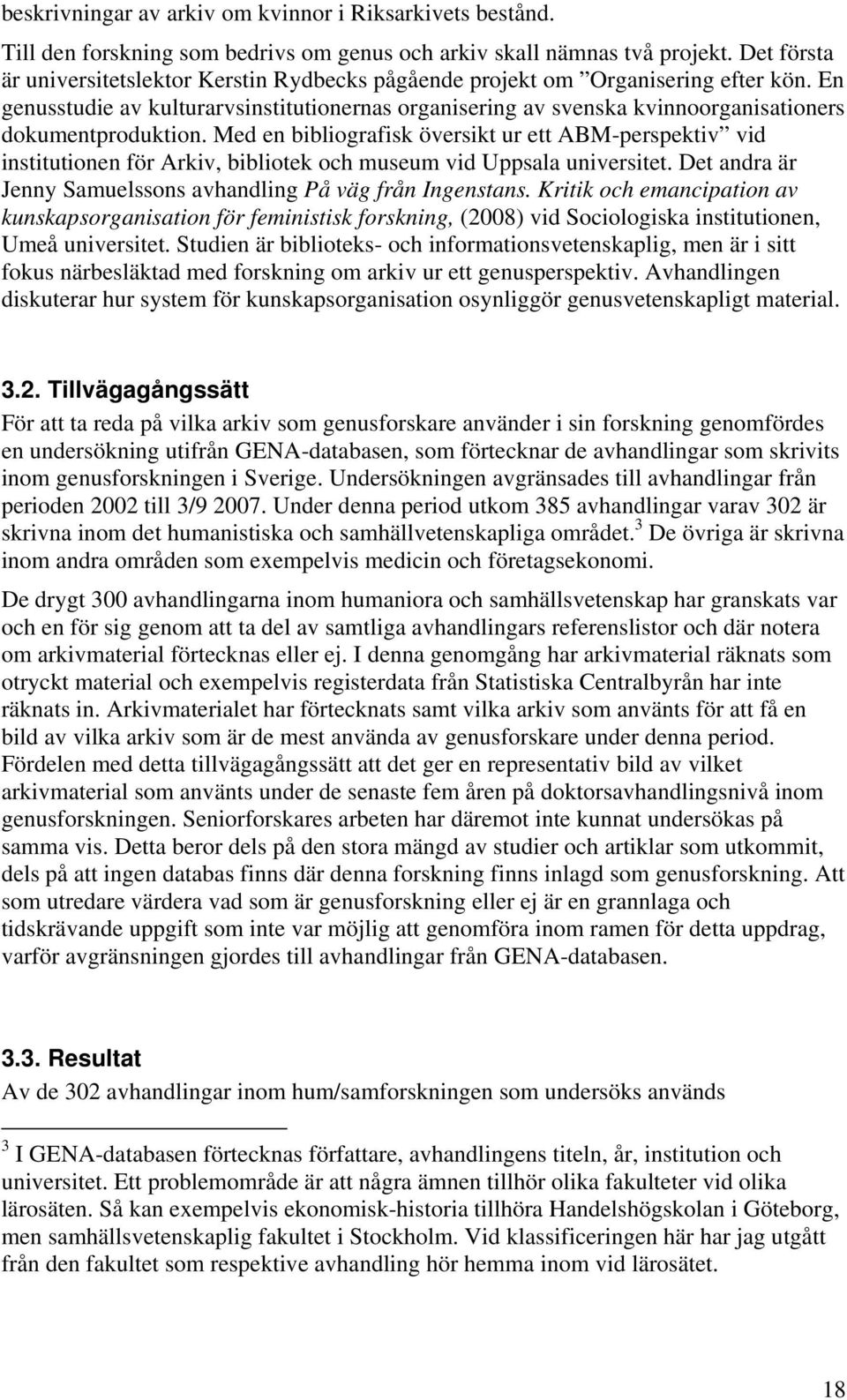 En genusstudie av kulturarvsinstitutionernas organisering av svenska kvinnoorganisationers dokumentproduktion.