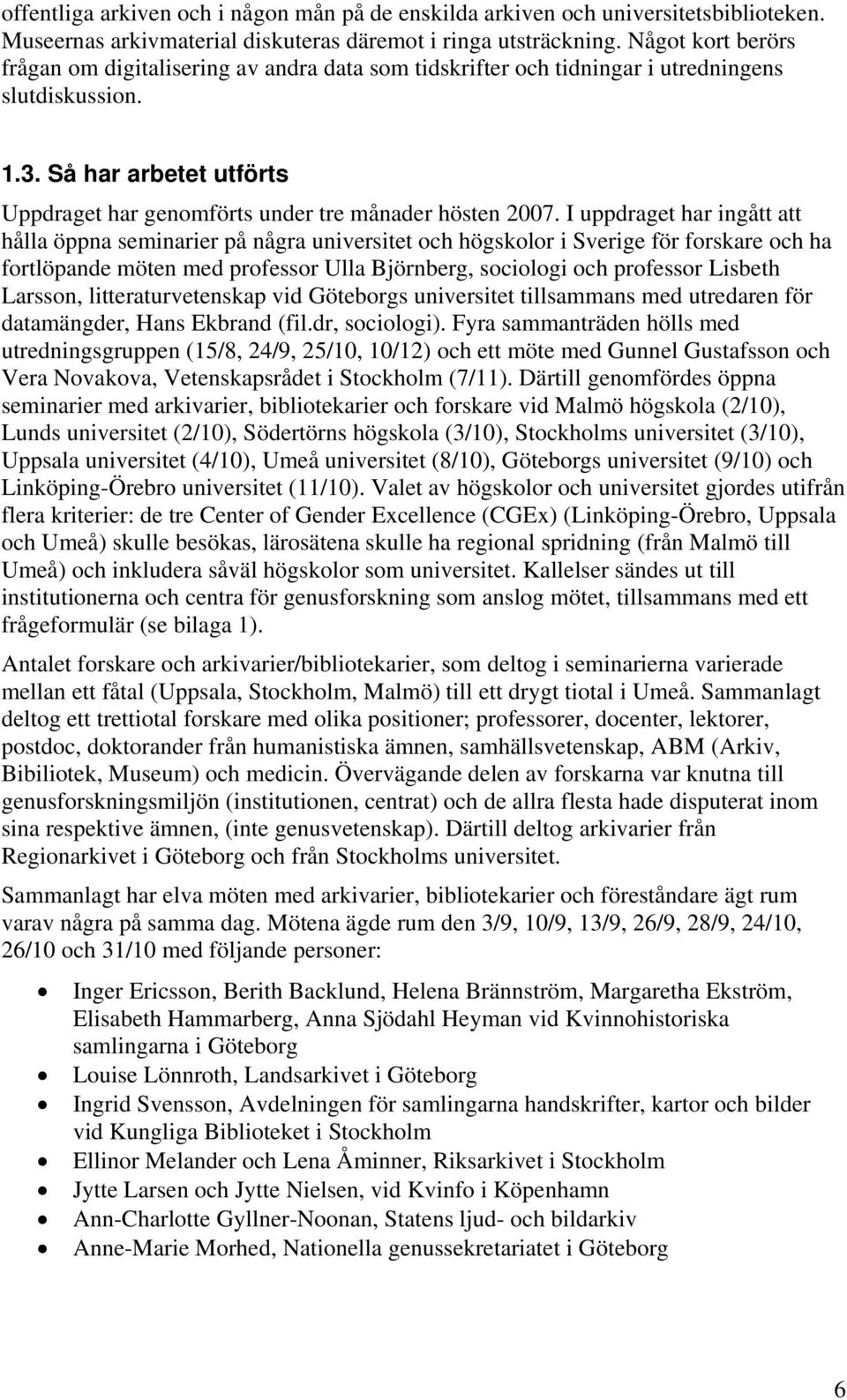 Så har arbetet utförts Uppdraget har genomförts under tre månader hösten 2007.