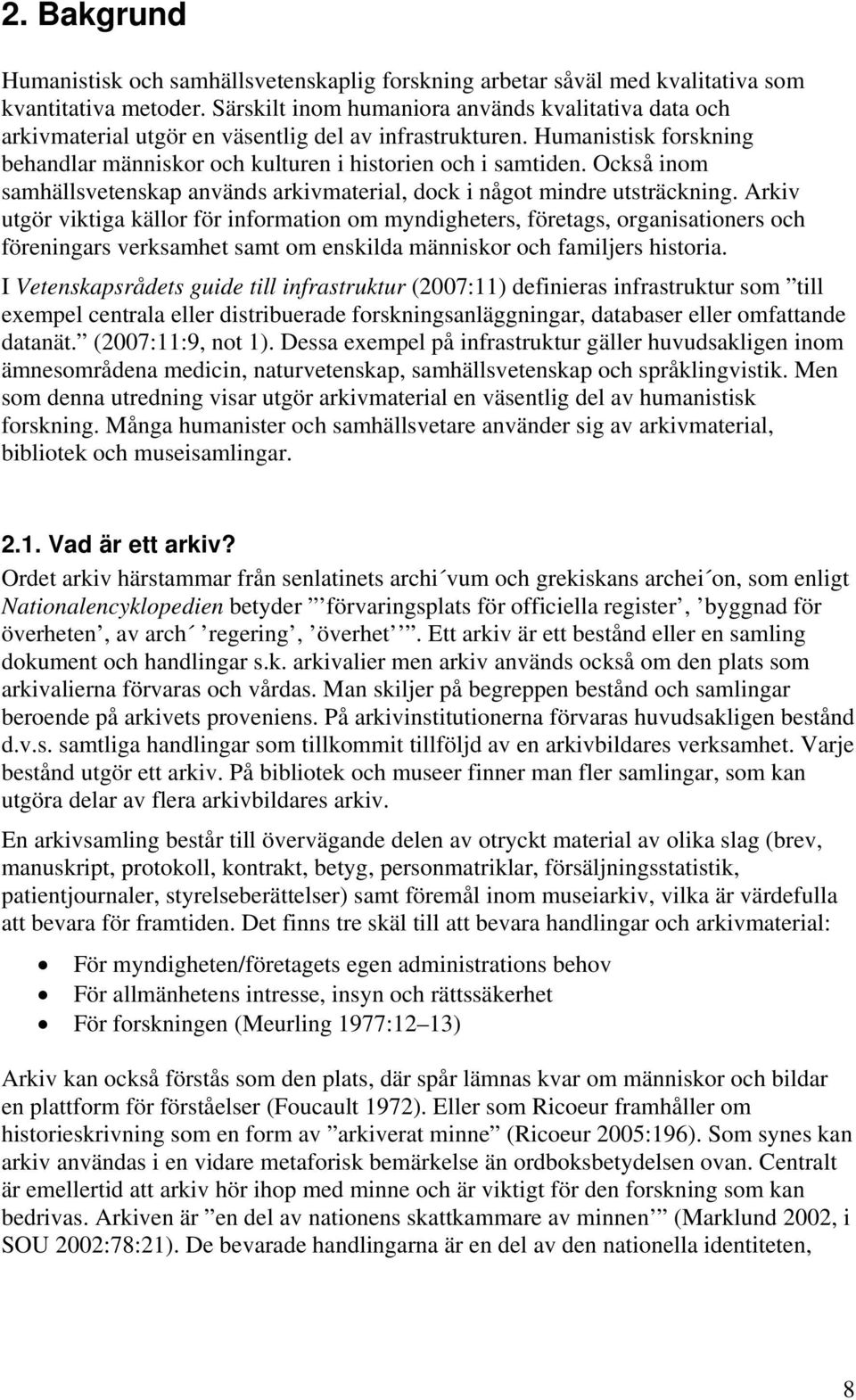 Också inom samhällsvetenskap används arkivmaterial, dock i något mindre utsträckning.