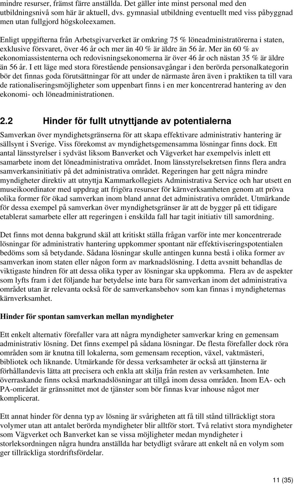 Enligt uppgifterna från Arbetsgivarverket är omkring 75 % löneadministratörerna i staten, exklusive försvaret, över 46 år och mer än 40 % är äldre än 56 år.