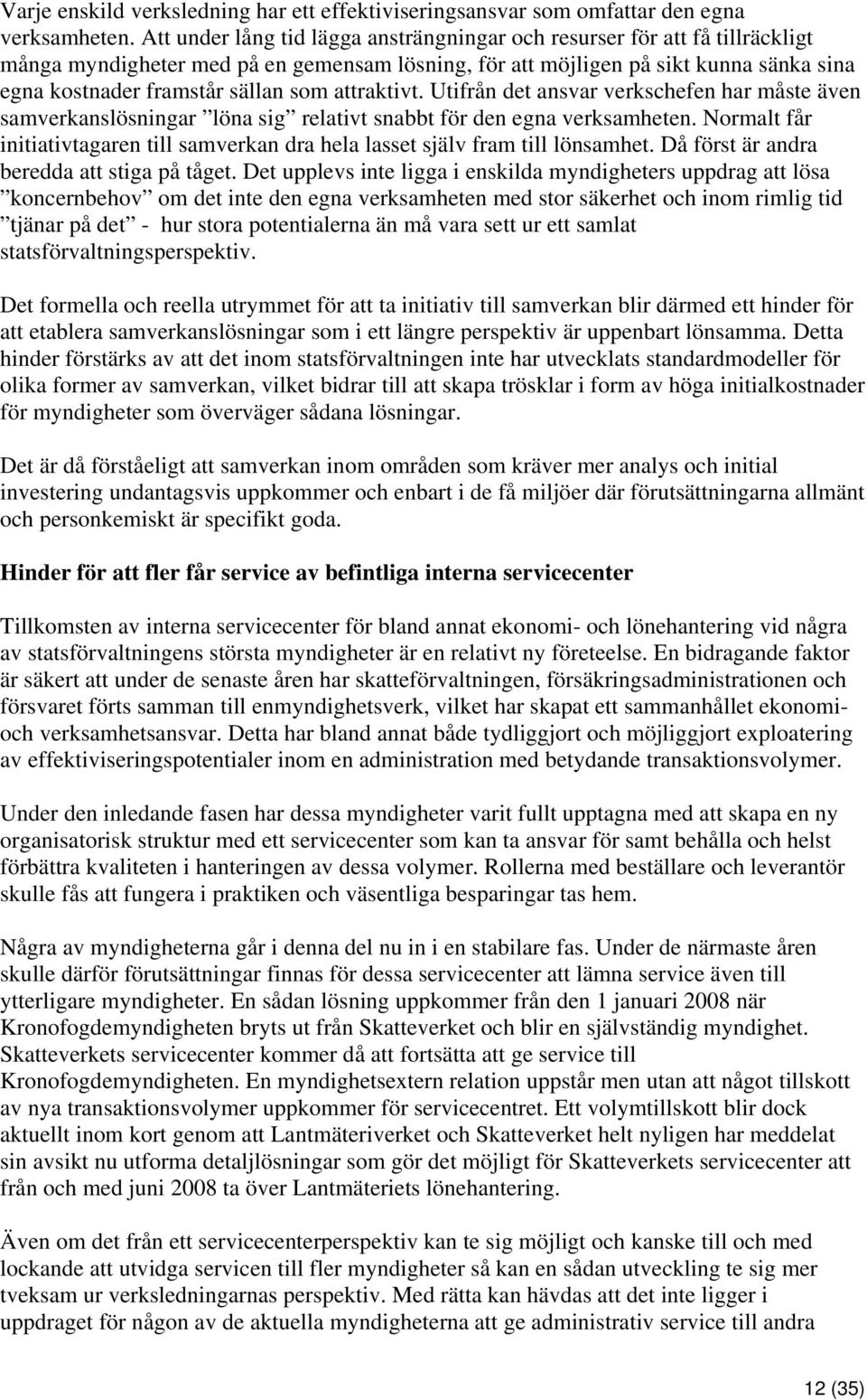 attraktivt. Utifrån det ansvar verkschefen har måste även samverkanslösningar löna sig relativt snabbt för den egna verksamheten.