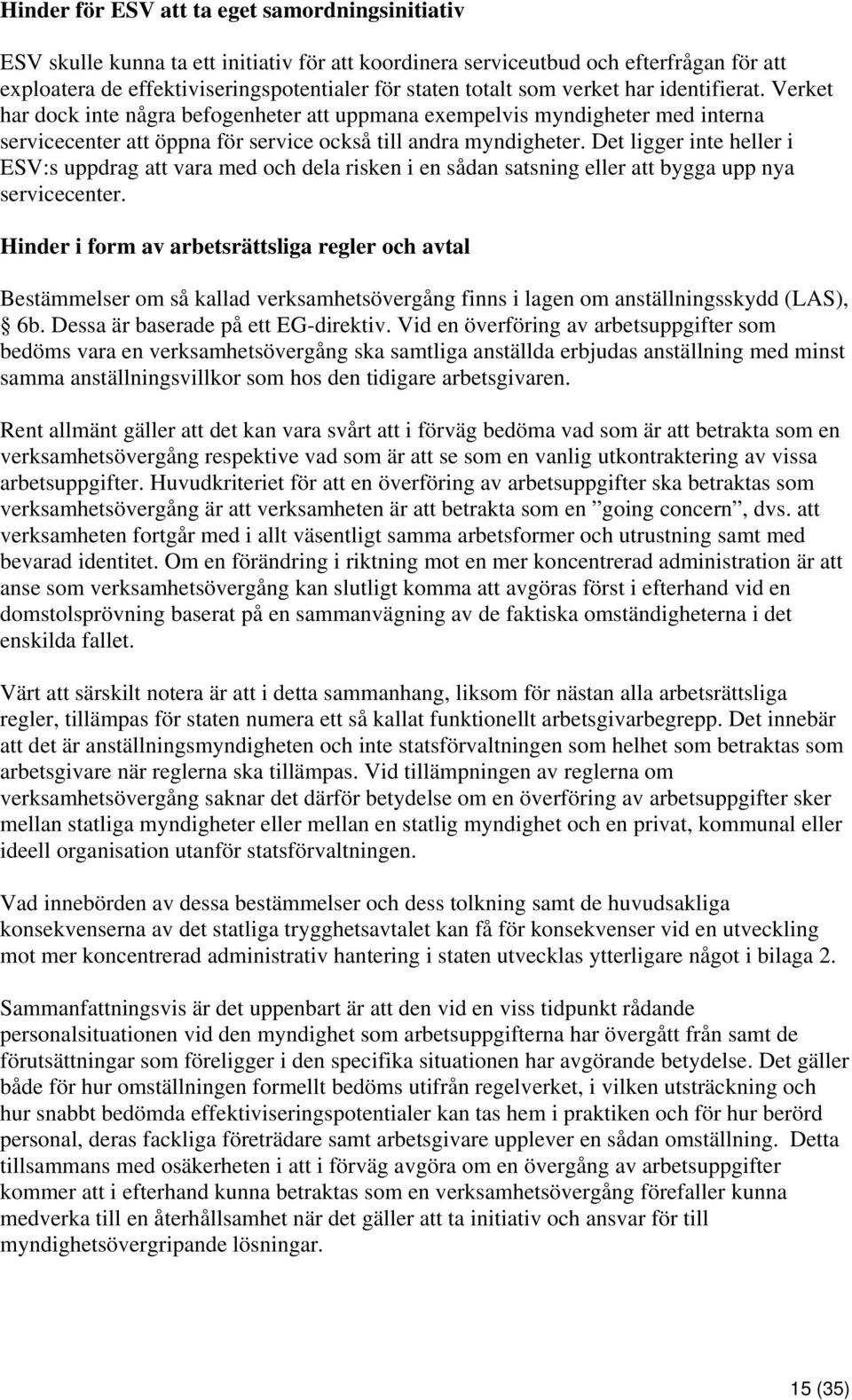 Det ligger inte heller i ESV:s uppdrag att vara med och dela risken i en sådan satsning eller att bygga upp nya servicecenter.