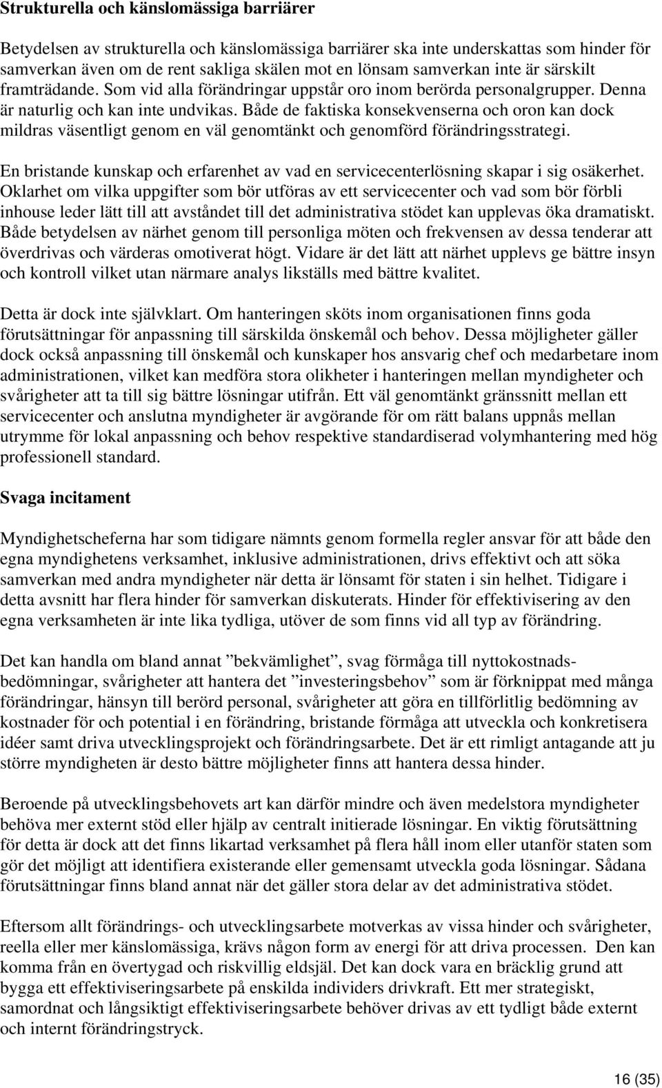 Både de faktiska konsekvenserna och oron kan dock mildras väsentligt genom en väl genomtänkt och genomförd förändringsstrategi.