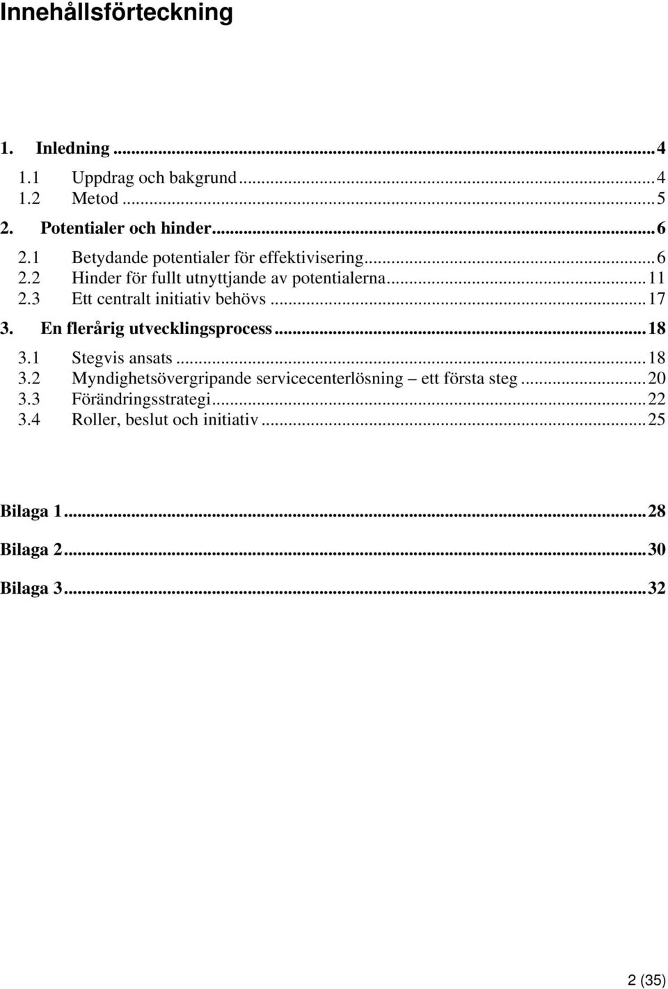 3 Ett centralt initiativ behövs...17 3. En flerårig utvecklingsprocess...18 3.