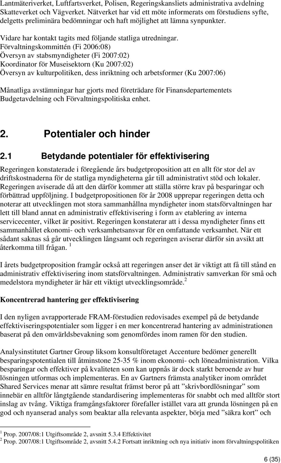 Förvaltningskommittén (Fi 2006:08) Översyn av stabsmyndigheter (Fi 2007:02) Koordinator för Museisektorn (Ku 2007:02) Översyn av kulturpolitiken, dess inriktning och arbetsformer (Ku 2007:06)