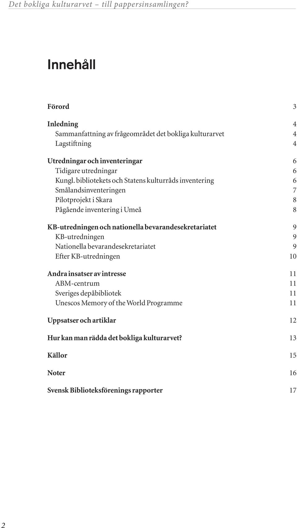 bevarandesekretariatet 9 KB-utredningen 9 Nationella bevarandesekretariatet 9 Efter KB-utredningen 10 Andra insatser av intresse 11 ABM-centrum 11 Sveriges